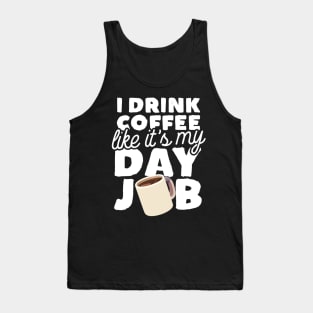 I Drink Coffee Like It's My Day Job Tank Top